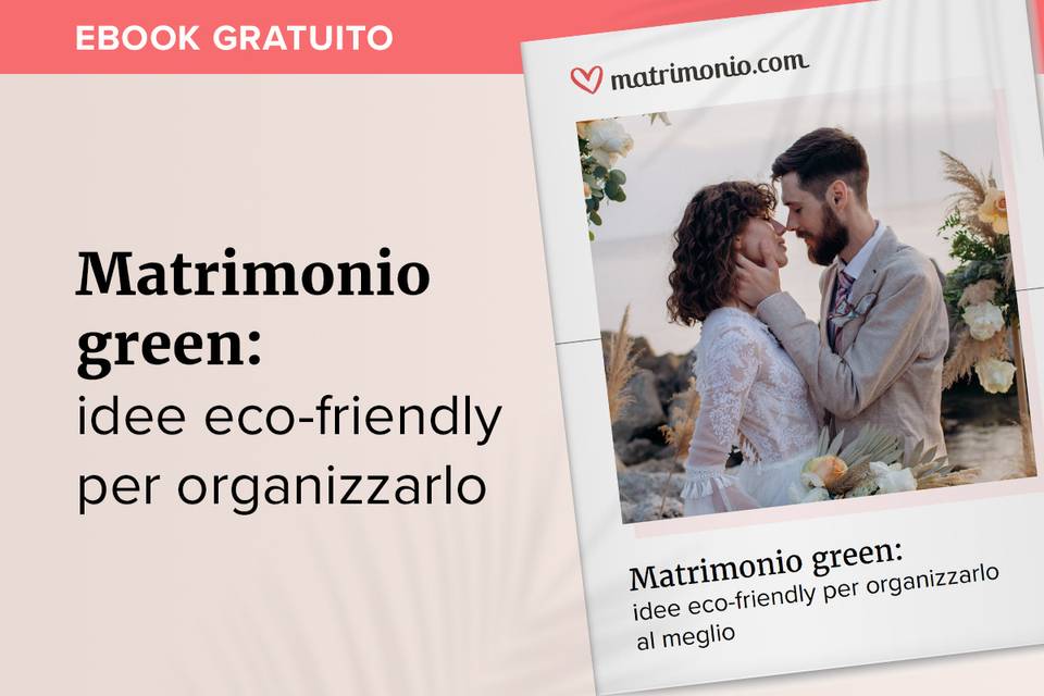 Matrimonio green: idee eco-friendly per organizzarlo al meglio (eBook esclusivo)