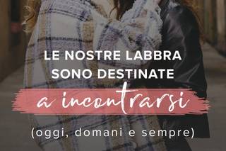 le nostre labbra sono destinate a incontrarsi (oggi, domani e sempre)