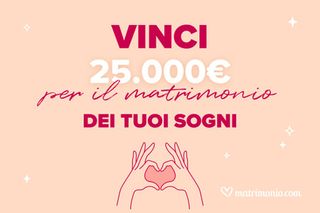 [CONCORSO TERMINATO] Vinci 25.000€ per il tuo matrimonio e raddoppia le possibilità per ottenere il premio