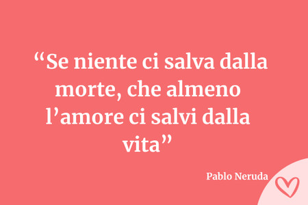 20 frasi d'amore di Pablo Neruda da dedicare all'amore della tua vita