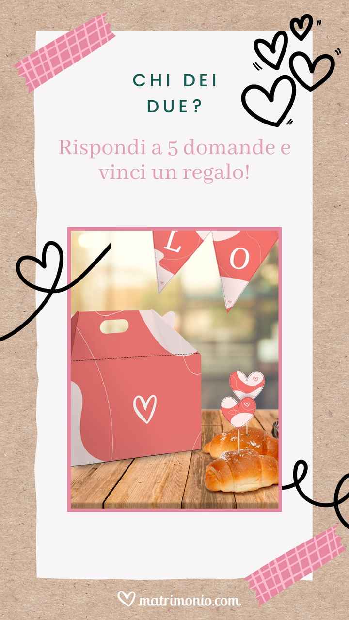 Chi dei due? Partecipa e vinci il regalo per San Valentino! - 2