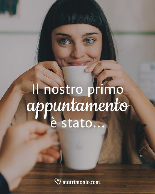 Il nostro primo appuntamento è stato... 1