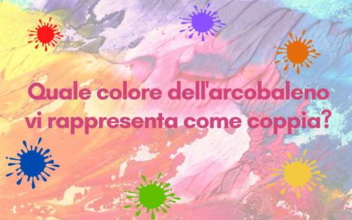 Quale colore dell'arcobaleno vi rappresenta come coppia? 🏳️‍🌈 - 1