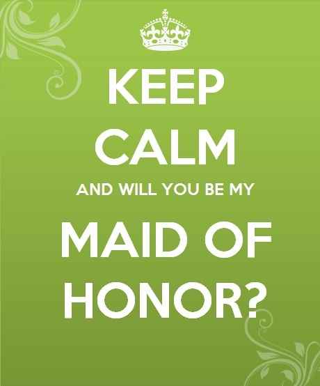 Keep Calm and be my maid of honor