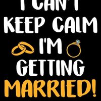I can't keep calm I'm getting married!
