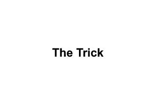 The Trick